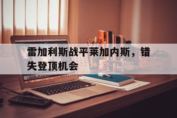 雷加利斯战平莱加内斯，错失登顶机会