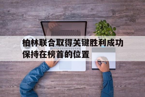 柏林联合取得关键胜利成功保持在榜首的位置